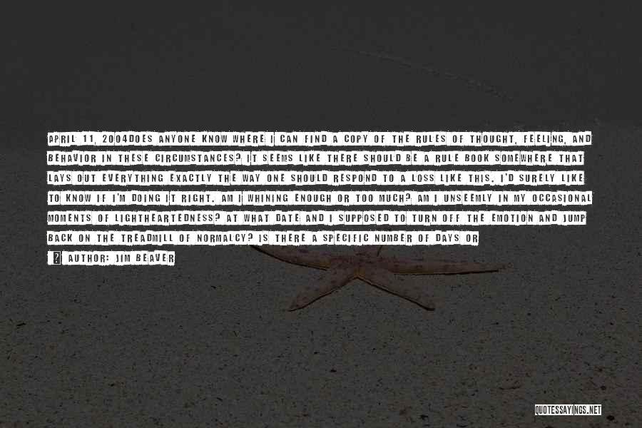 Jim Beaver Quotes: April 11, 2004does Anyone Know Where I Can Find A Copy Of The Rules Of Thought, Feeling, And Behavior In