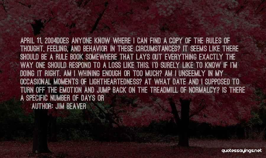 Jim Beaver Quotes: April 11, 2004does Anyone Know Where I Can Find A Copy Of The Rules Of Thought, Feeling, And Behavior In