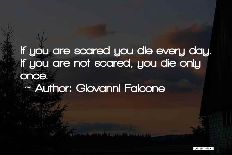 Giovanni Falcone Quotes: If You Are Scared You Die Every Day. If You Are Not Scared, You Die Only Once.