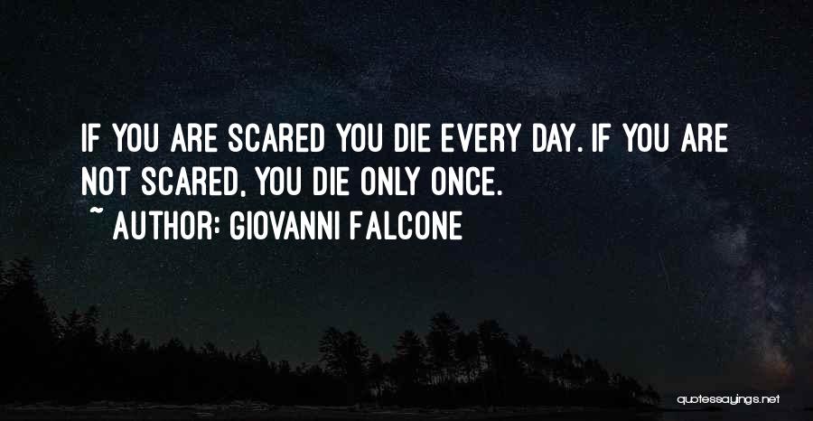 Giovanni Falcone Quotes: If You Are Scared You Die Every Day. If You Are Not Scared, You Die Only Once.