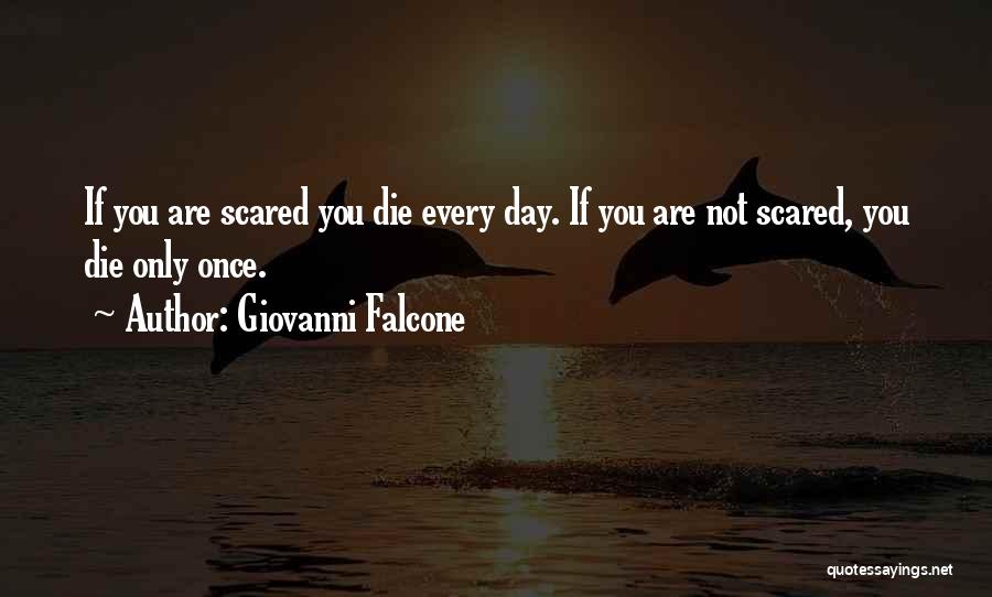 Giovanni Falcone Quotes: If You Are Scared You Die Every Day. If You Are Not Scared, You Die Only Once.