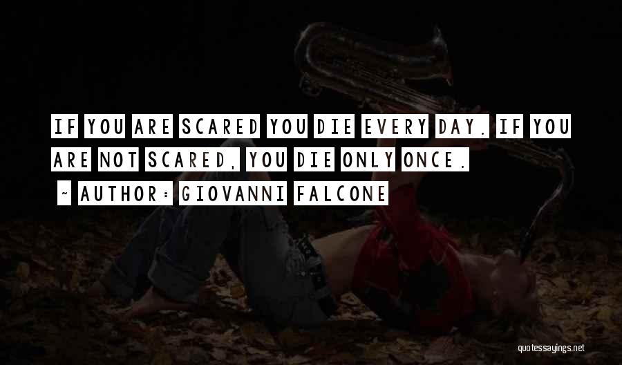 Giovanni Falcone Quotes: If You Are Scared You Die Every Day. If You Are Not Scared, You Die Only Once.