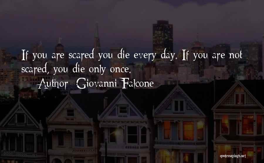 Giovanni Falcone Quotes: If You Are Scared You Die Every Day. If You Are Not Scared, You Die Only Once.