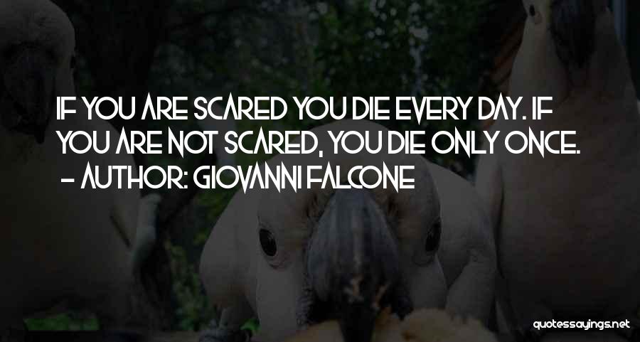 Giovanni Falcone Quotes: If You Are Scared You Die Every Day. If You Are Not Scared, You Die Only Once.
