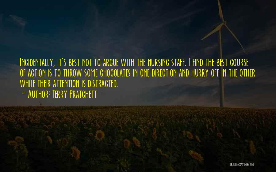 Terry Pratchett Quotes: Incidentally, It's Best Not To Argue With The Nursing Staff. I Find The Best Course Of Action Is To Throw