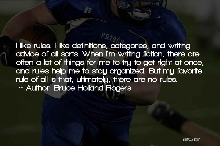 Bruce Holland Rogers Quotes: I Like Rules. I Like Definitions, Categories, And Writing Advice Of All Sorts. When I'm Writing Fiction, There Are Often