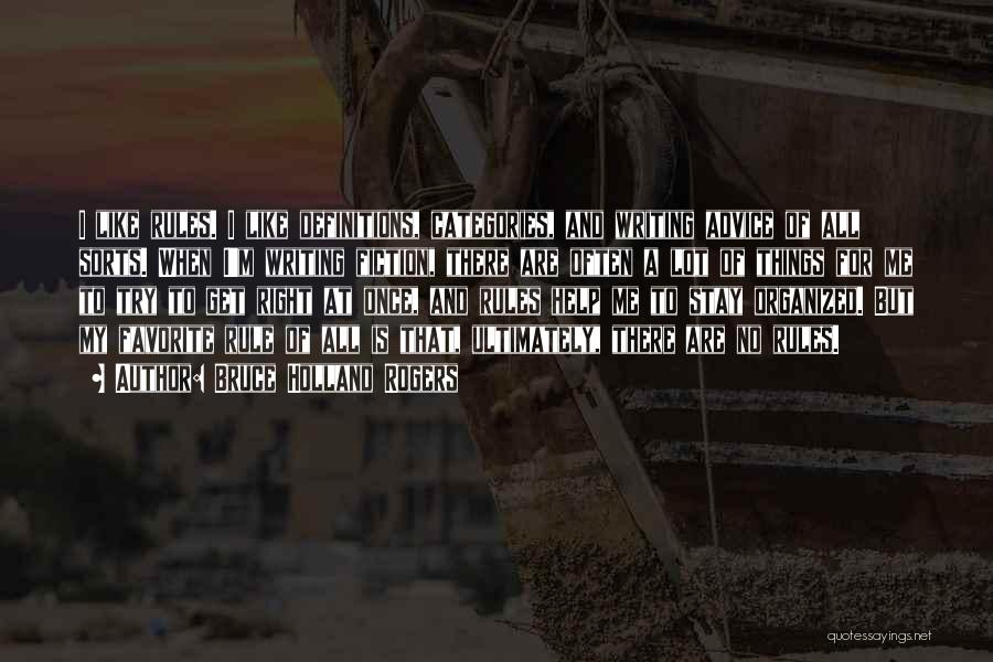 Bruce Holland Rogers Quotes: I Like Rules. I Like Definitions, Categories, And Writing Advice Of All Sorts. When I'm Writing Fiction, There Are Often