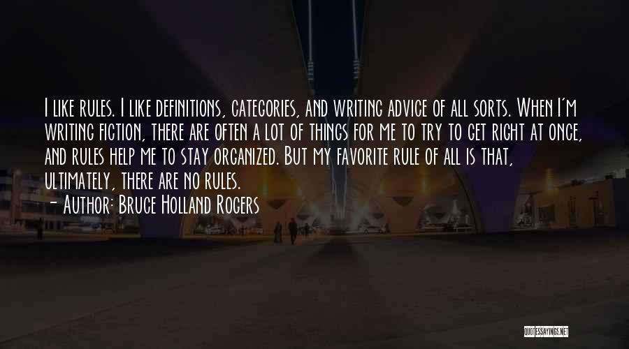 Bruce Holland Rogers Quotes: I Like Rules. I Like Definitions, Categories, And Writing Advice Of All Sorts. When I'm Writing Fiction, There Are Often