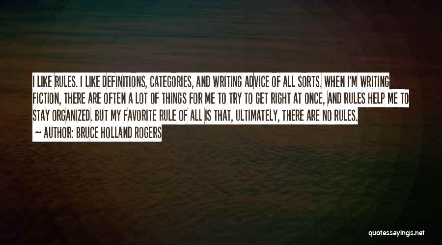 Bruce Holland Rogers Quotes: I Like Rules. I Like Definitions, Categories, And Writing Advice Of All Sorts. When I'm Writing Fiction, There Are Often