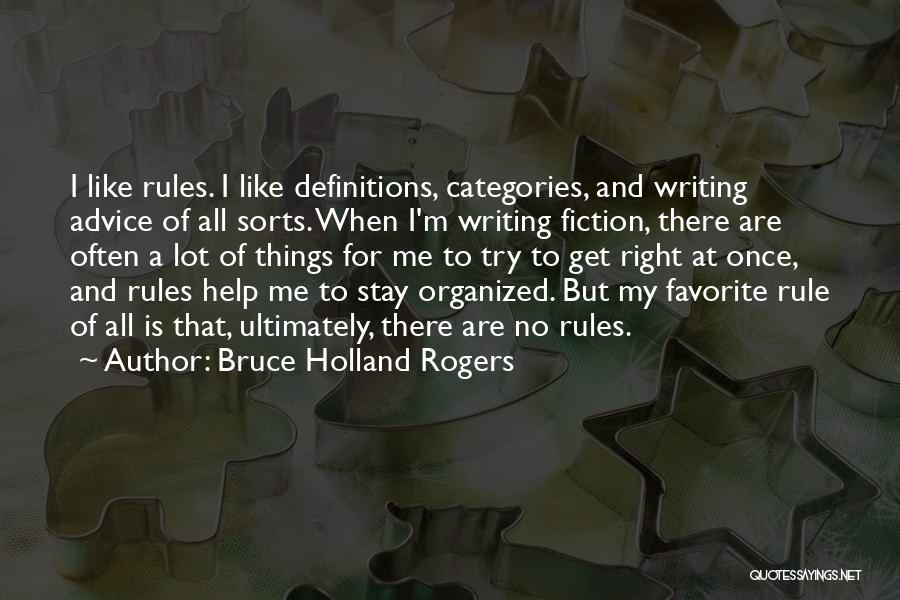 Bruce Holland Rogers Quotes: I Like Rules. I Like Definitions, Categories, And Writing Advice Of All Sorts. When I'm Writing Fiction, There Are Often