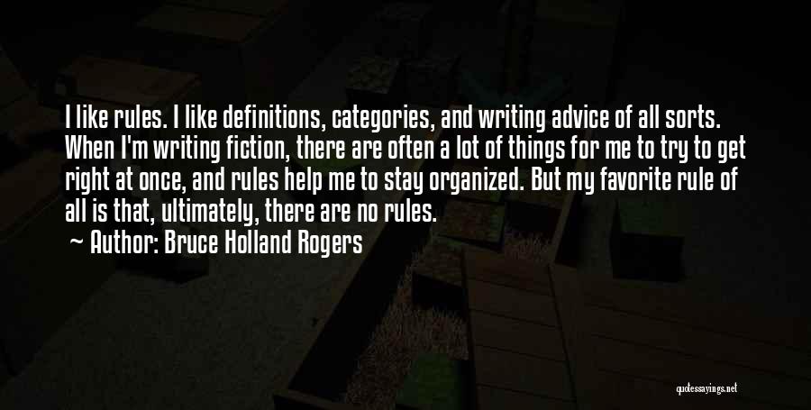 Bruce Holland Rogers Quotes: I Like Rules. I Like Definitions, Categories, And Writing Advice Of All Sorts. When I'm Writing Fiction, There Are Often