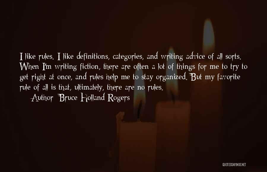 Bruce Holland Rogers Quotes: I Like Rules. I Like Definitions, Categories, And Writing Advice Of All Sorts. When I'm Writing Fiction, There Are Often