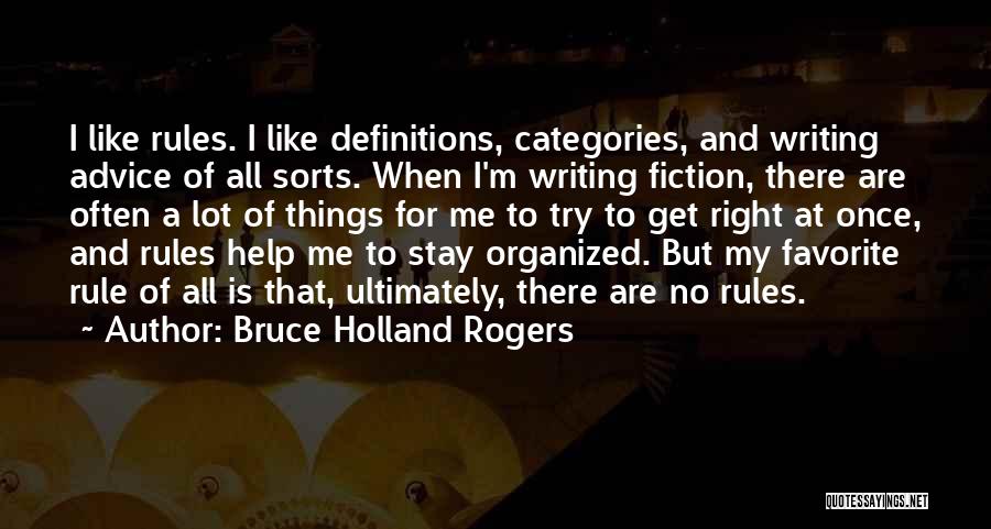 Bruce Holland Rogers Quotes: I Like Rules. I Like Definitions, Categories, And Writing Advice Of All Sorts. When I'm Writing Fiction, There Are Often