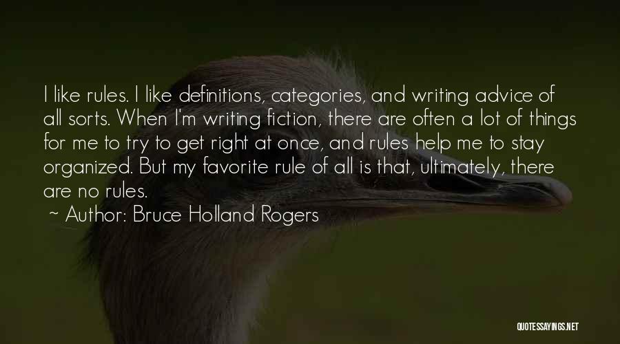 Bruce Holland Rogers Quotes: I Like Rules. I Like Definitions, Categories, And Writing Advice Of All Sorts. When I'm Writing Fiction, There Are Often