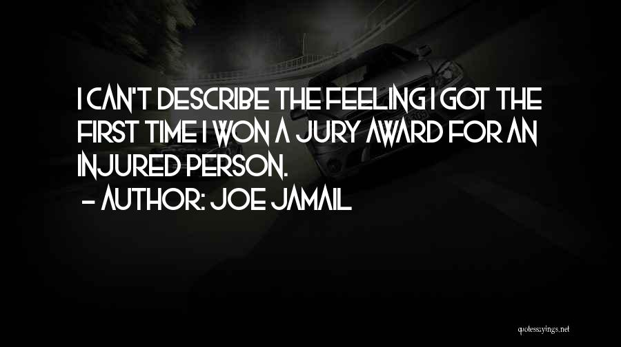 Joe Jamail Quotes: I Can't Describe The Feeling I Got The First Time I Won A Jury Award For An Injured Person.