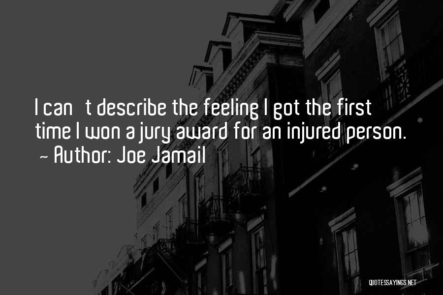 Joe Jamail Quotes: I Can't Describe The Feeling I Got The First Time I Won A Jury Award For An Injured Person.
