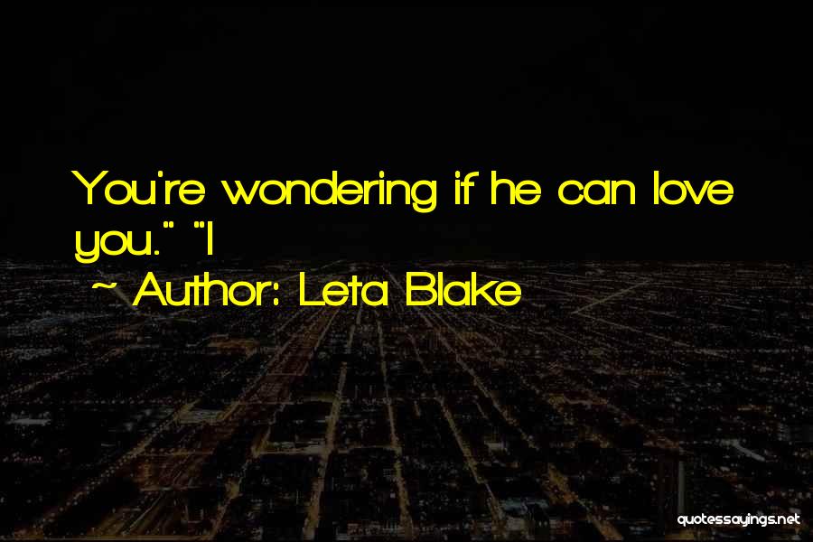 Leta Blake Quotes: You're Wondering If He Can Love You. I