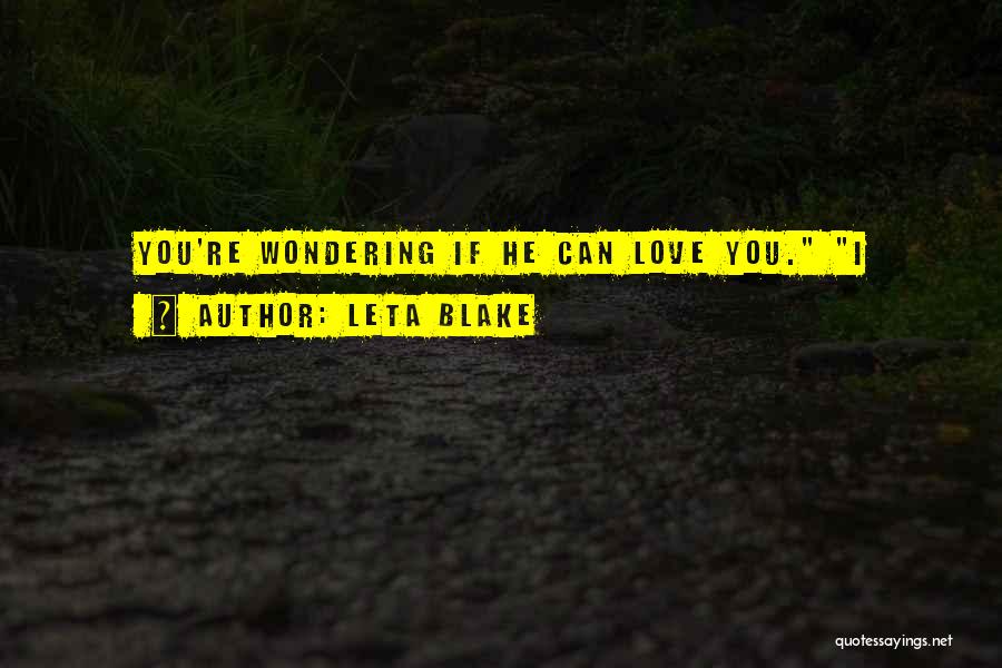 Leta Blake Quotes: You're Wondering If He Can Love You. I