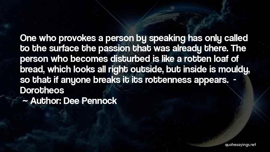 Dee Pennock Quotes: One Who Provokes A Person By Speaking Has Only Called To The Surface The Passion That Was Already There. The