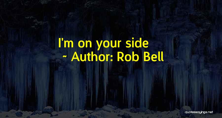 Rob Bell Quotes: I'm On Your Side