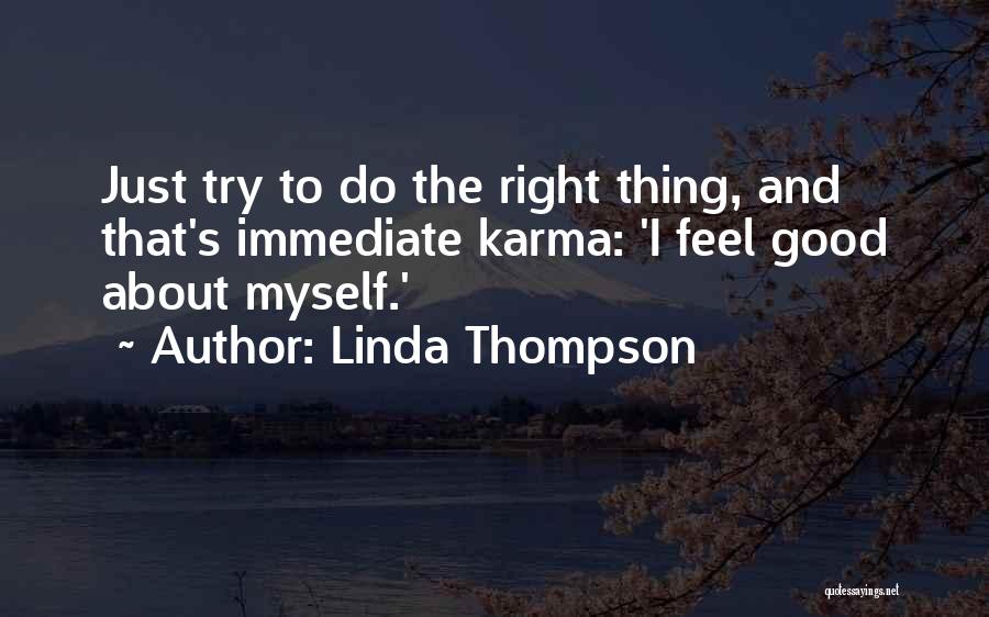 Linda Thompson Quotes: Just Try To Do The Right Thing, And That's Immediate Karma: 'i Feel Good About Myself.'