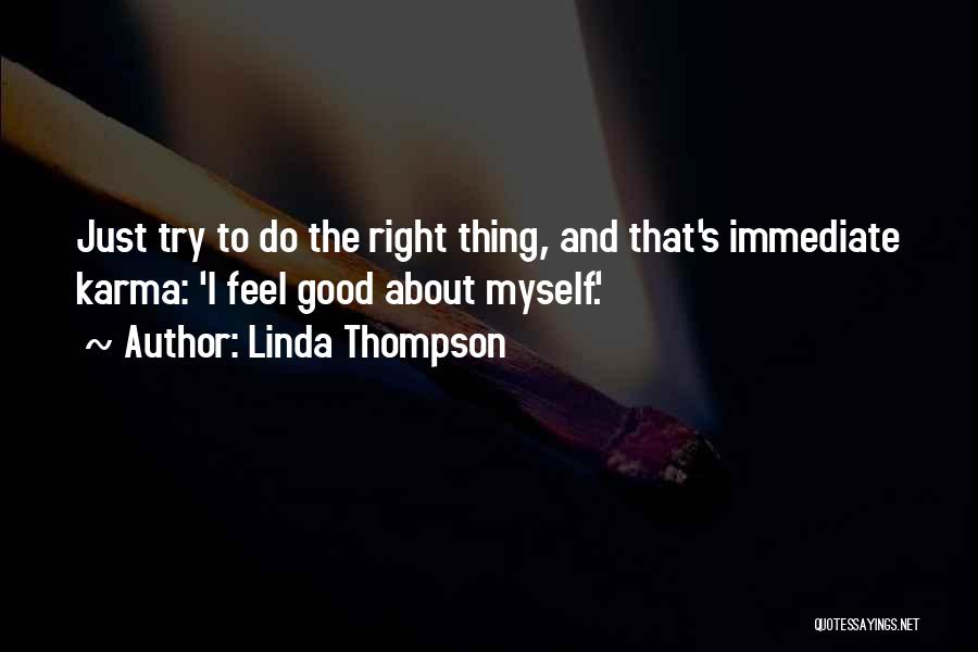 Linda Thompson Quotes: Just Try To Do The Right Thing, And That's Immediate Karma: 'i Feel Good About Myself.'