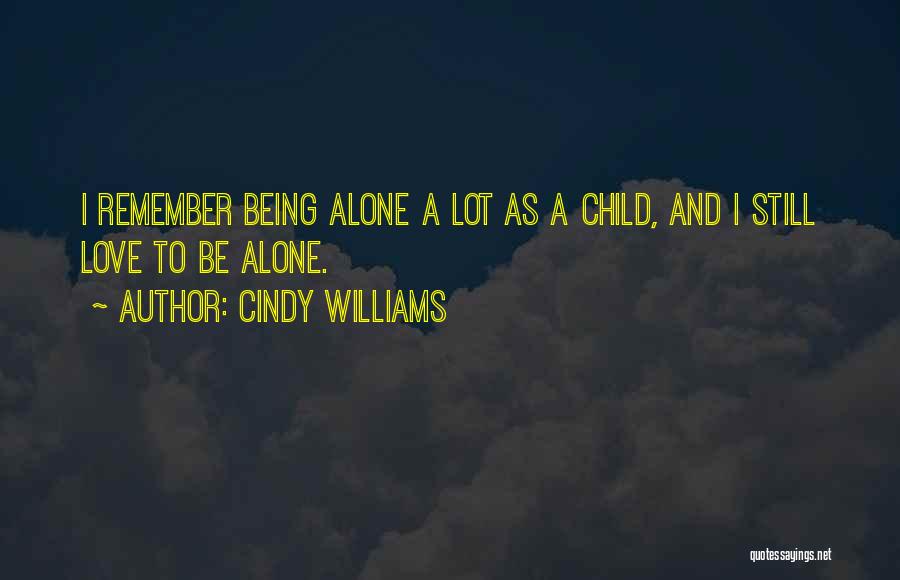 Cindy Williams Quotes: I Remember Being Alone A Lot As A Child, And I Still Love To Be Alone.