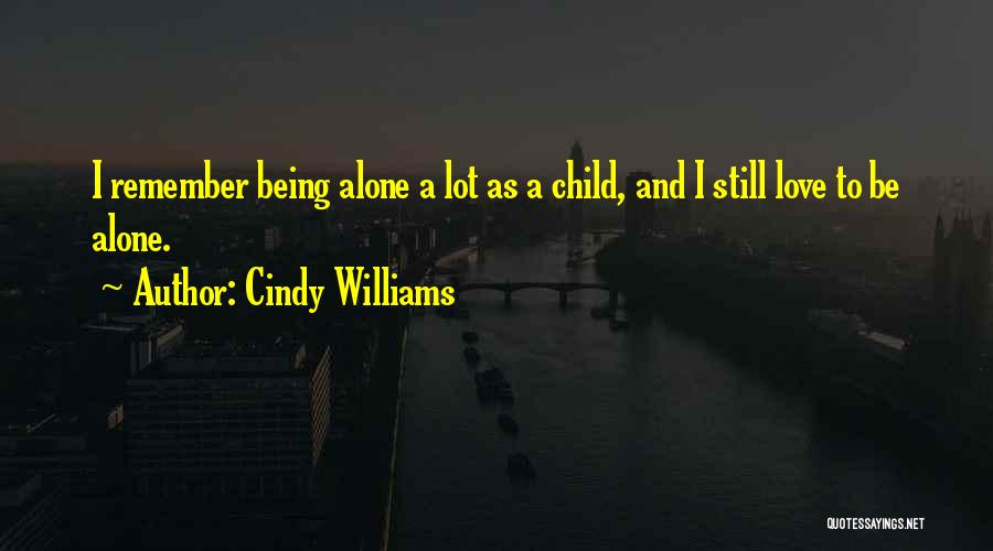 Cindy Williams Quotes: I Remember Being Alone A Lot As A Child, And I Still Love To Be Alone.
