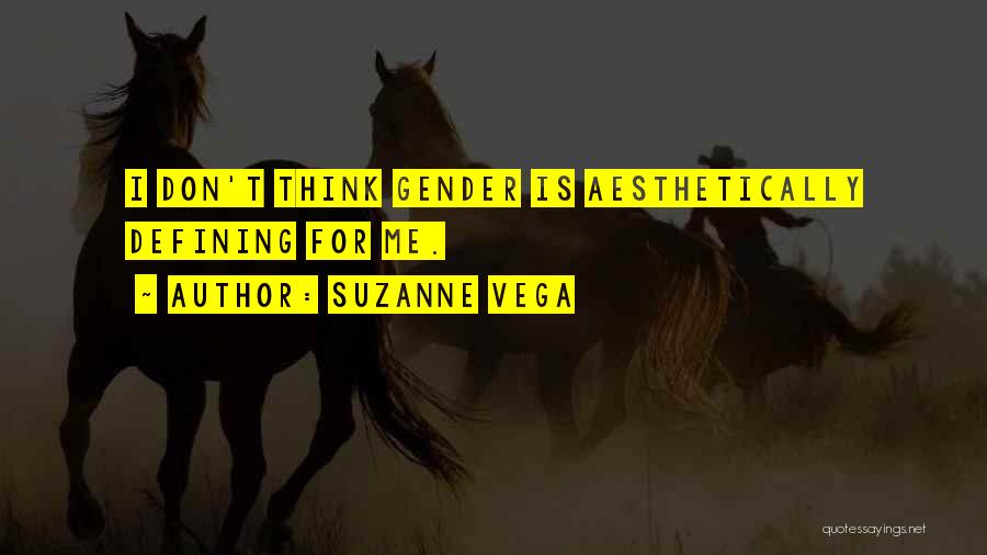 Suzanne Vega Quotes: I Don't Think Gender Is Aesthetically Defining For Me.