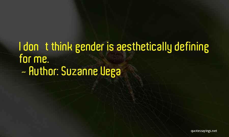 Suzanne Vega Quotes: I Don't Think Gender Is Aesthetically Defining For Me.