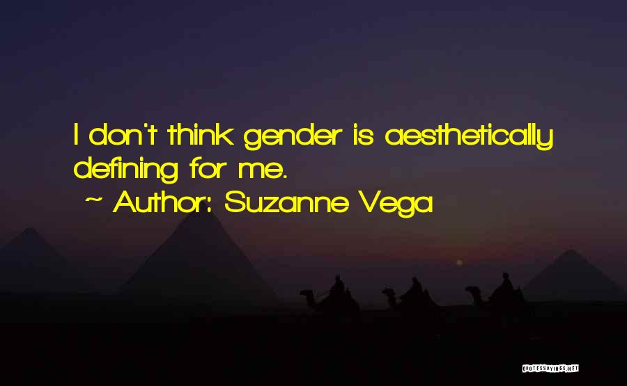 Suzanne Vega Quotes: I Don't Think Gender Is Aesthetically Defining For Me.
