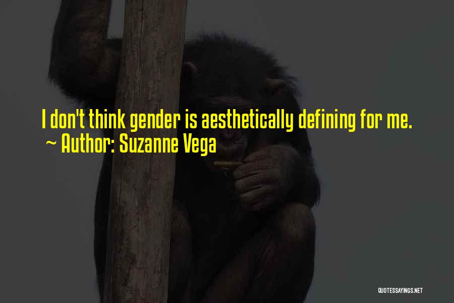 Suzanne Vega Quotes: I Don't Think Gender Is Aesthetically Defining For Me.