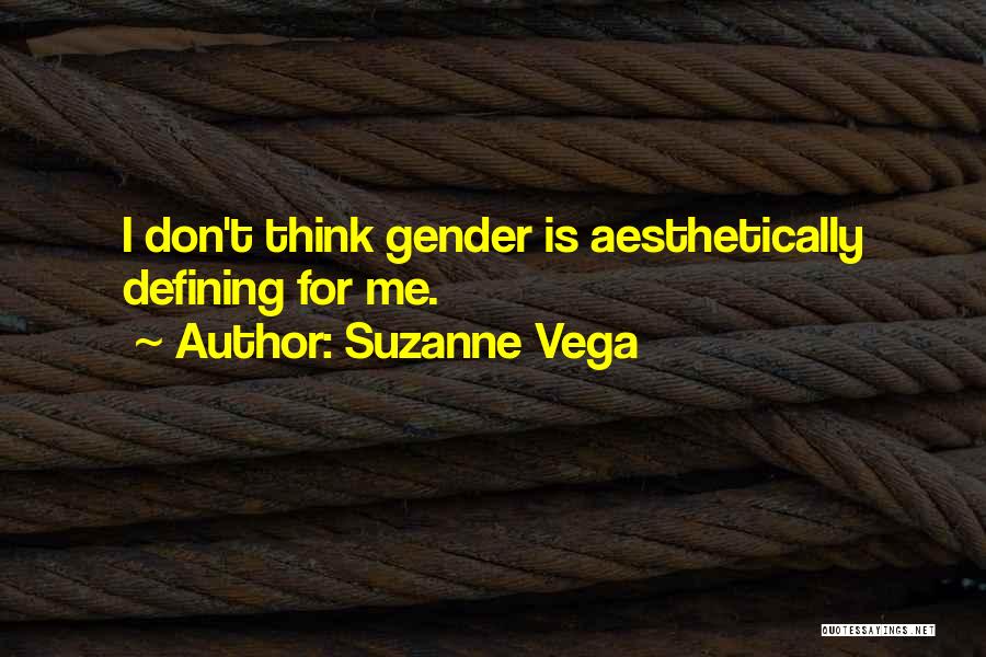 Suzanne Vega Quotes: I Don't Think Gender Is Aesthetically Defining For Me.