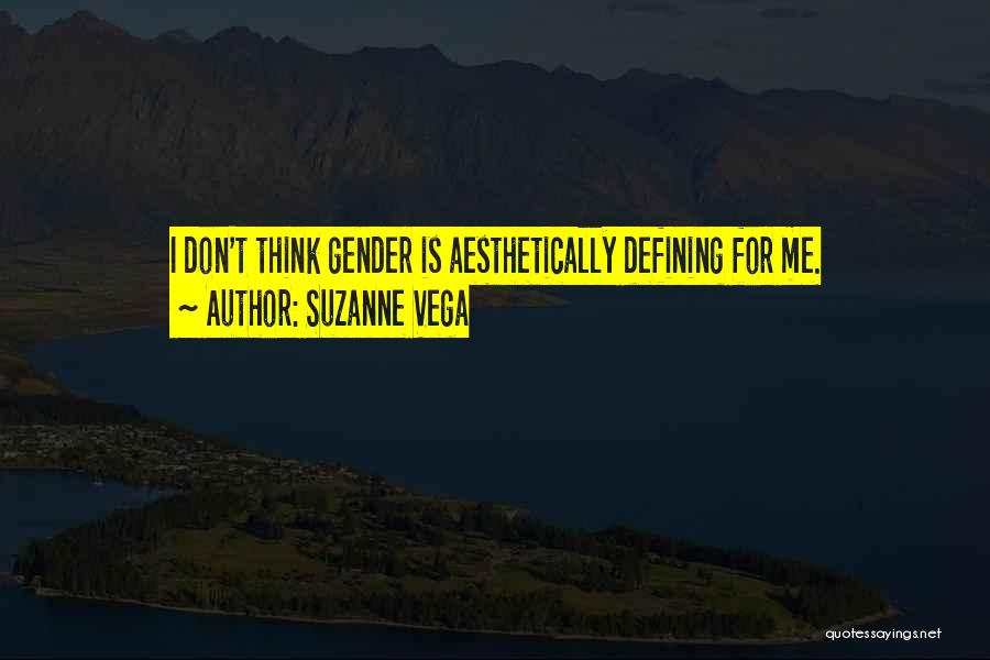 Suzanne Vega Quotes: I Don't Think Gender Is Aesthetically Defining For Me.
