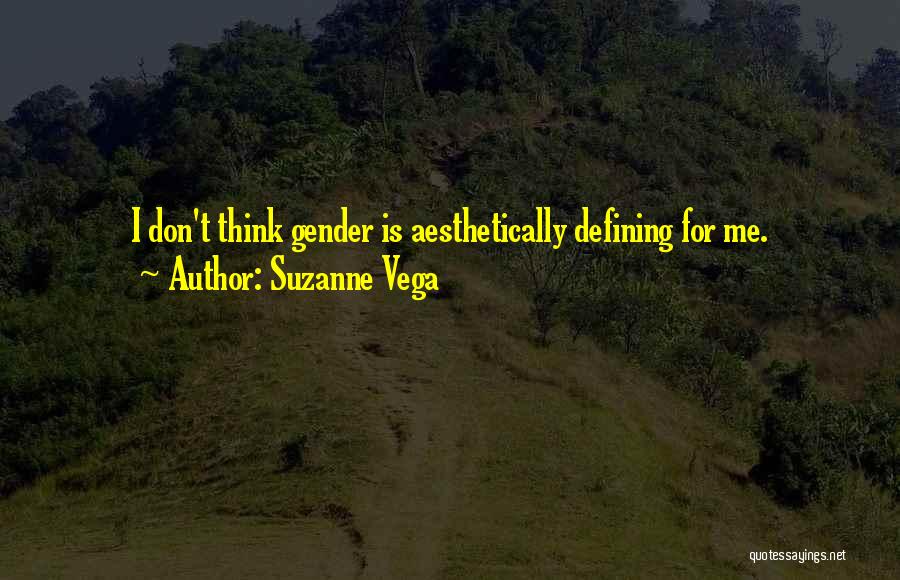 Suzanne Vega Quotes: I Don't Think Gender Is Aesthetically Defining For Me.