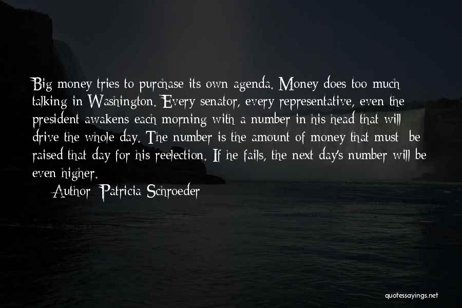 Patricia Schroeder Quotes: Big Money Tries To Purchase Its Own Agenda. Money Does Too Much Talking In Washington. Every Senator, Every Representative, Even