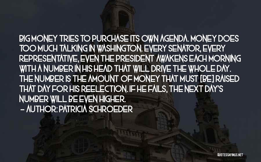 Patricia Schroeder Quotes: Big Money Tries To Purchase Its Own Agenda. Money Does Too Much Talking In Washington. Every Senator, Every Representative, Even