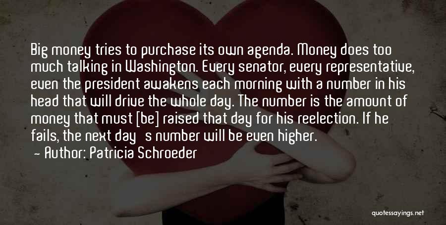 Patricia Schroeder Quotes: Big Money Tries To Purchase Its Own Agenda. Money Does Too Much Talking In Washington. Every Senator, Every Representative, Even