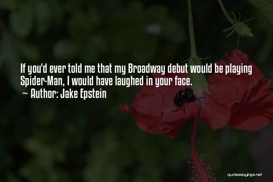 Jake Epstein Quotes: If You'd Ever Told Me That My Broadway Debut Would Be Playing Spider-man, I Would Have Laughed In Your Face.