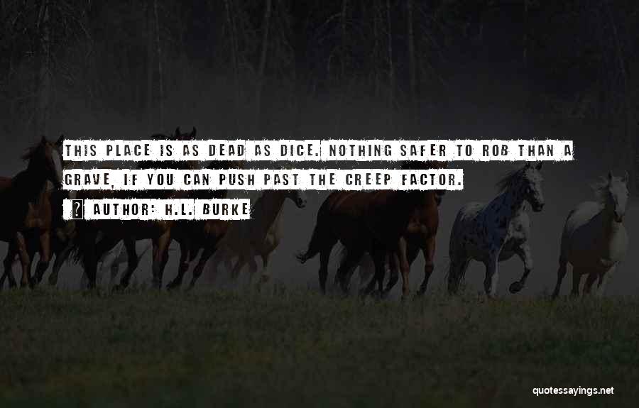 H.L. Burke Quotes: This Place Is As Dead As Dice. Nothing Safer To Rob Than A Grave, If You Can Push Past The