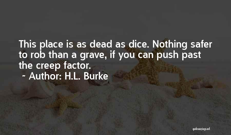 H.L. Burke Quotes: This Place Is As Dead As Dice. Nothing Safer To Rob Than A Grave, If You Can Push Past The