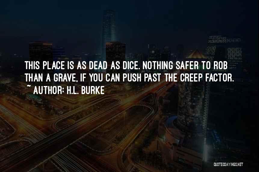 H.L. Burke Quotes: This Place Is As Dead As Dice. Nothing Safer To Rob Than A Grave, If You Can Push Past The