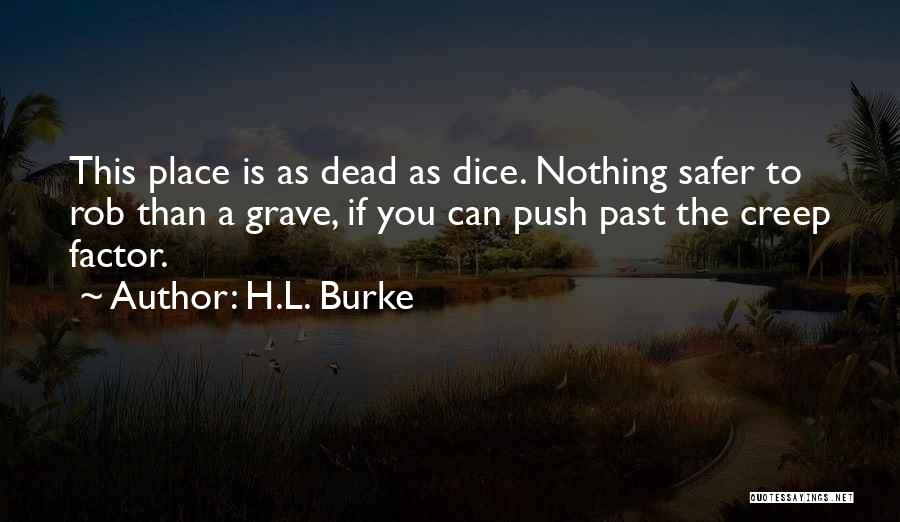 H.L. Burke Quotes: This Place Is As Dead As Dice. Nothing Safer To Rob Than A Grave, If You Can Push Past The