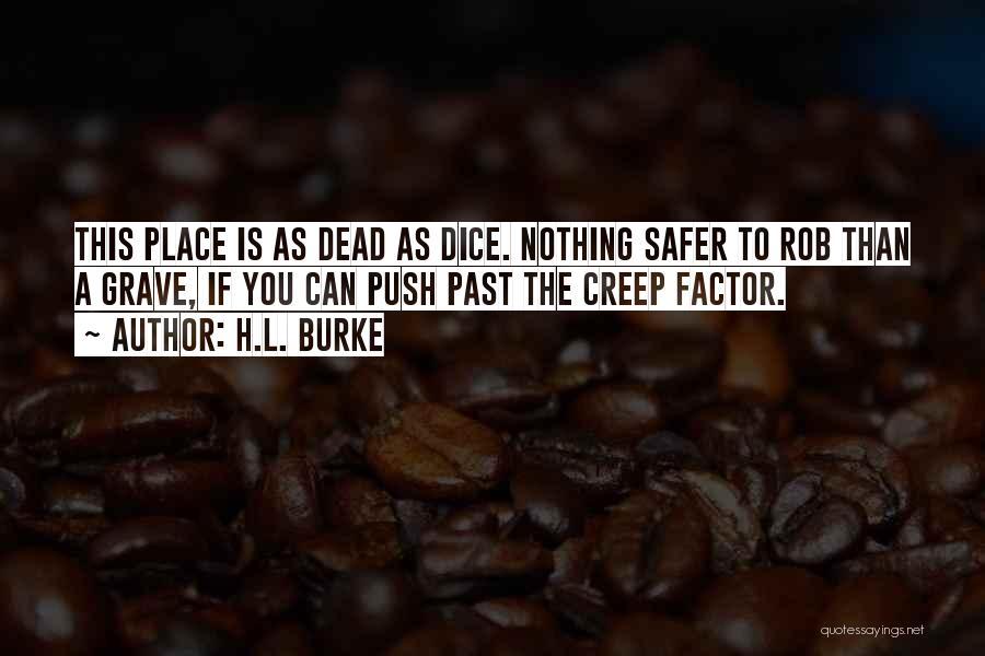 H.L. Burke Quotes: This Place Is As Dead As Dice. Nothing Safer To Rob Than A Grave, If You Can Push Past The