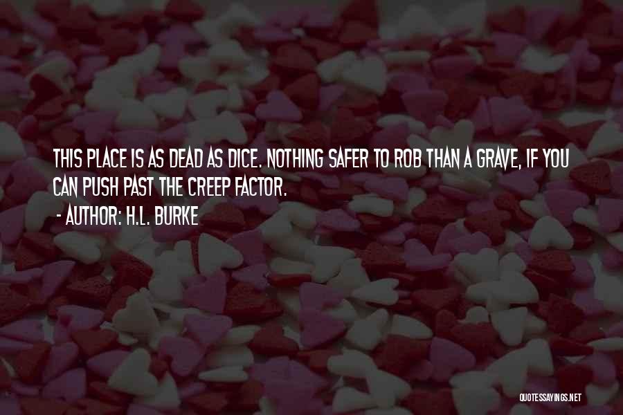 H.L. Burke Quotes: This Place Is As Dead As Dice. Nothing Safer To Rob Than A Grave, If You Can Push Past The