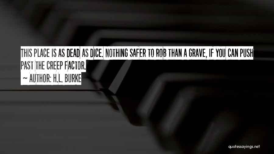 H.L. Burke Quotes: This Place Is As Dead As Dice. Nothing Safer To Rob Than A Grave, If You Can Push Past The