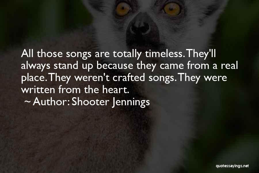 Shooter Jennings Quotes: All Those Songs Are Totally Timeless. They'll Always Stand Up Because They Came From A Real Place. They Weren't Crafted