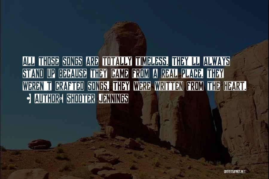 Shooter Jennings Quotes: All Those Songs Are Totally Timeless. They'll Always Stand Up Because They Came From A Real Place. They Weren't Crafted