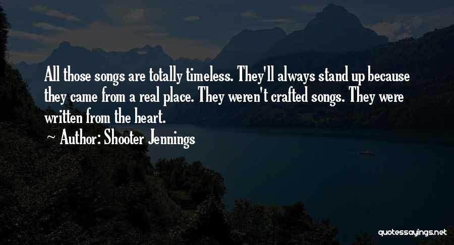 Shooter Jennings Quotes: All Those Songs Are Totally Timeless. They'll Always Stand Up Because They Came From A Real Place. They Weren't Crafted