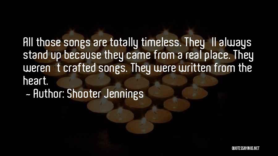 Shooter Jennings Quotes: All Those Songs Are Totally Timeless. They'll Always Stand Up Because They Came From A Real Place. They Weren't Crafted